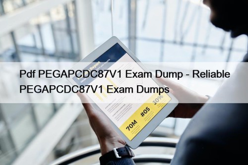 Pdf PEGAPCDC87V1 Exam Dump - Reliable PEGAPCDC87V1 Exam ...